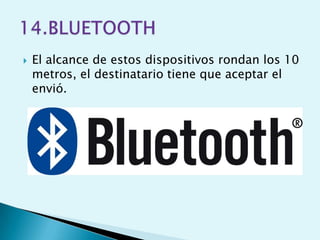    El alcance de estos dispositivos rondan los 10
    metros, el destinatario tiene que aceptar el
    envió.
 