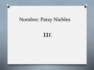 Nombre: Patsy Niebles 
11E 
 