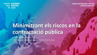 Minimitzant els riscos en la
contractació pública
Sílvia Subirana de la Cruz
Coordinadora General Ajuntament de Sant Celoni
NOUS ESCENARIS. NOVES
OPORTUNITATS.
 