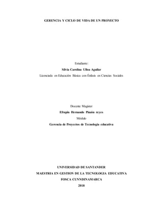 GERENCIA Y CICLO DE VIDA DE UN PROYECTO
Estudiante:
Silvia Carolina Ulloa Aguilar
Licenciada en Educación Básica con Énfas...