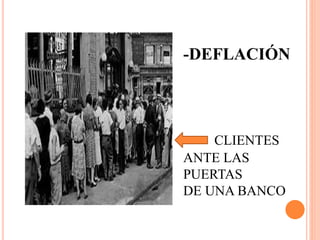 -DEFLACIÓN
CLIENTES
ANTE LAS
PUERTAS
DE UNA BANCO
 