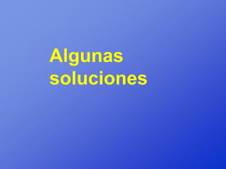 Algunas
soluciones
 