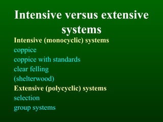 Intensive versus extensive
systems
Intensive (monocyclic) systems
coppice
coppice with standards
clear felling
(shelterwood)
Extensive (polycyclic) systems
selection
group systems
 