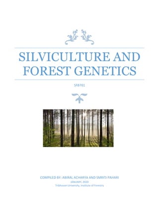 SILVICULTURE AND
FOREST GENETICS
SFB701
COMPILED BY: ABIRAL ACHARYA AND SMRITI PAHARI
JANUARY, 2020
Tribhuvan University, Institute of Forestry
 