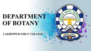 DEPARTMENT
OF BOTANY
LAKHIMPUR GIRLS’ COLLEGE
 