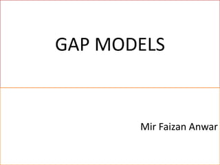 GAP MODELS
Mir Faizan Anwar
 