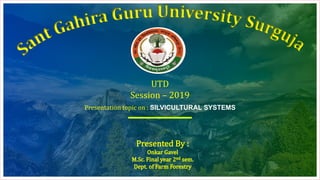 UTD
Session – 2019
Presentation topic on : SILVICULTURAL SYSTEMS
 