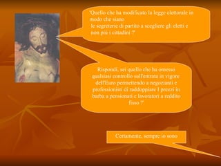 'Quello che ha modificato la legge elettorale in modo che siano  le segreterie di partito a scegliere gli eletti e  non più i cittadini ?' Certamente, sempre io sono Rispondi, sei quello che ha omesso qualsiasi controllo sull'entrata in vigore  dell'Euro permettendo a negozianti e professionisti di raddoppiare I prezzi in barba a pensionati e lavoratori a reddito fisso ?' 
