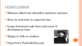 CONCLUSION
   Malwise effectively identifies malware variants.

   Runs in real-time in expected case.

   Large functional code base and years of
    development time.

   Happy to talk to vendors.

   http://www.FooCodeChu.com
 
