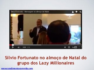 Sílvio Fortunato no almoço de Natal do
grupo dos Lazy Millionaires
www.rendimentocomvida.com
 