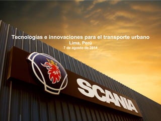 Tecnologías e innovaciones para el transporte urbano
Lima, Perú
7 de agosto de 2014
 