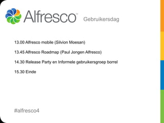 Gebruikersdag



13.00 Alfresco mobile (Silvion Moesan)

13.45 Alfresco Roadmap (Paul Jongen Alfresco)

14.30 Release Party en Informele gebruikersgroep borrel

15.30 Einde




#alfresco4
 