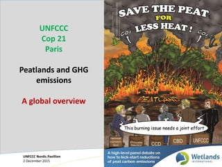 UNFCCC
Cop 21
Paris
Peatlands and GHG
emissions
A global overview
UNFCCC Nordic Pavillion
2 December 2015
 