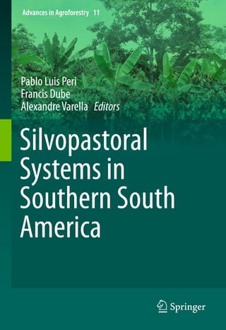 Advances in Agroforestry 11
Pablo Luis Peri
Francis Dube
Alexandre Varella Editors
Silvopastoral
Systems in
Southern South
America
 