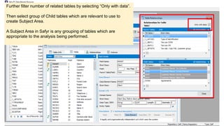 Further filter number of related tables by selecting “Only with data”.
Then select group of Child tables which are relevant to use to
create Subject Area.
A Subject Area in Safyr is any grouping of tables which are
appropriate to the analysis being performed.
 
