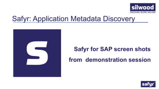 Safyr for SAP screen shots
from demonstration session
Safyr: Application Metadata Discovery
 