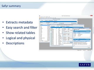 Safyr summary
• Extracts metadata
• Easy search and filter
• Show related tables
• Logical and physical
• Descriptions
 