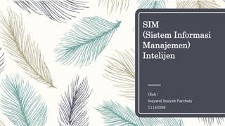 SIM
(Sistem Informasi
Manajemen)
Intelijen
Oleh :
Inayatul Insiyah Farchaty
11140288
 