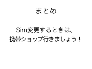 まとめ
Sim変更するときは、
携帯ショップ行きましょう
！
 