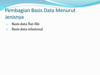 Pembagian Basis Data Menurut
Jenisnya
1. Basis data flat-file
2. Basis data relasional
 