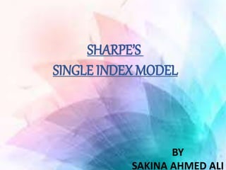 SHARPE’S
SINGLE INDEX MODEL
BY
SAKINA AHMED ALI
 