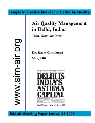 Simple Interactive Models for Better Air Quality


             Air Quality Management
             in Delhi, India:
             Then, Now, and Next




             Dr. Sarath Guttikunda
             May, 2009




                Mail Today, March 1st, 2009



SIM-air Working Paper Series: 22-2009
 