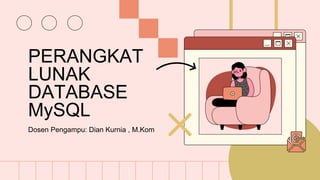 PERANGKAT
LUNAK
DATABASE
MySQL
Dosen Pengampu: Dian Kurnia , M.Kom
 