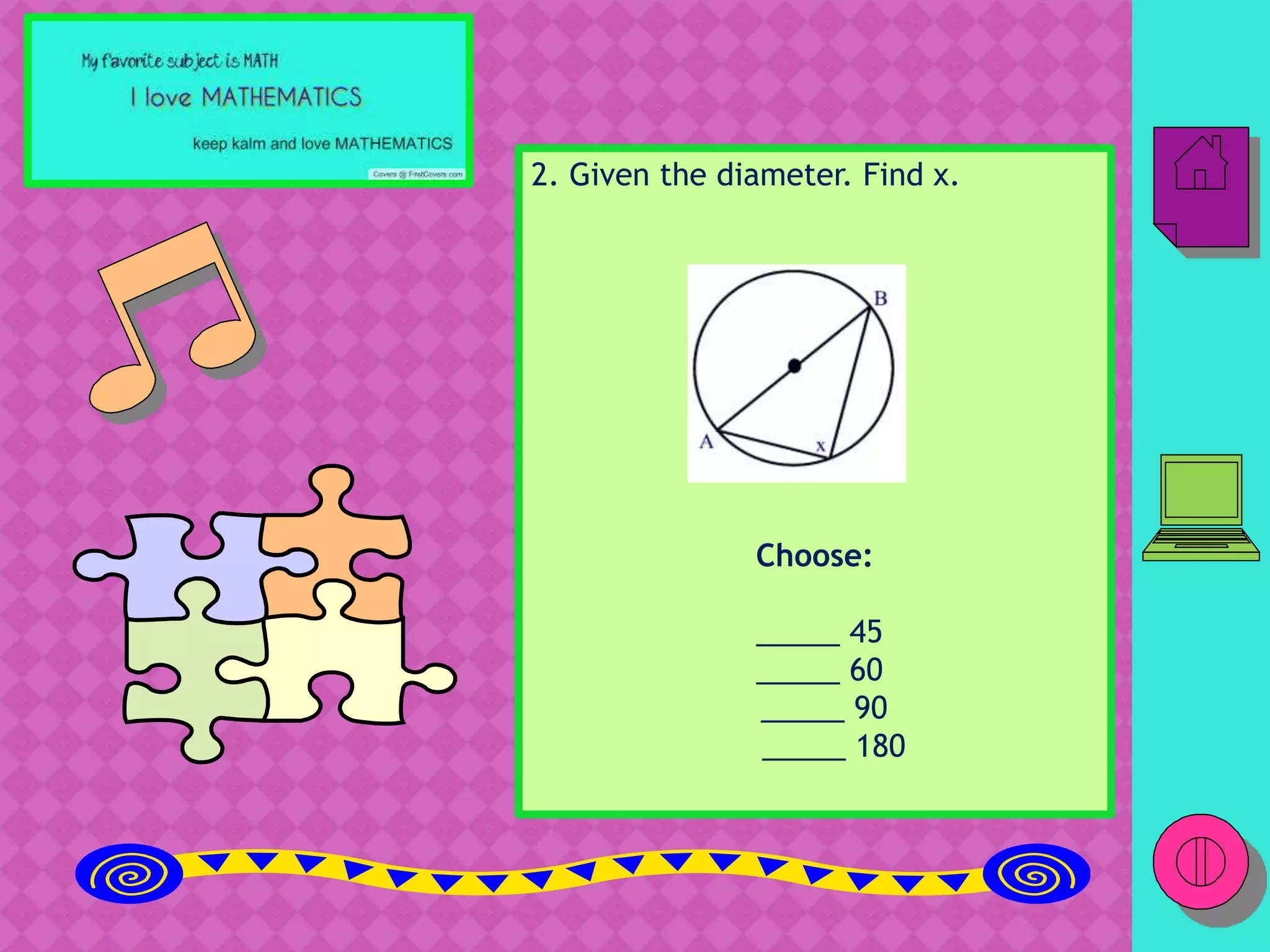 2. Given the diameter. Find x.
Choose:
_____ 45
_____ 60
_____ 90
_____ 180
 