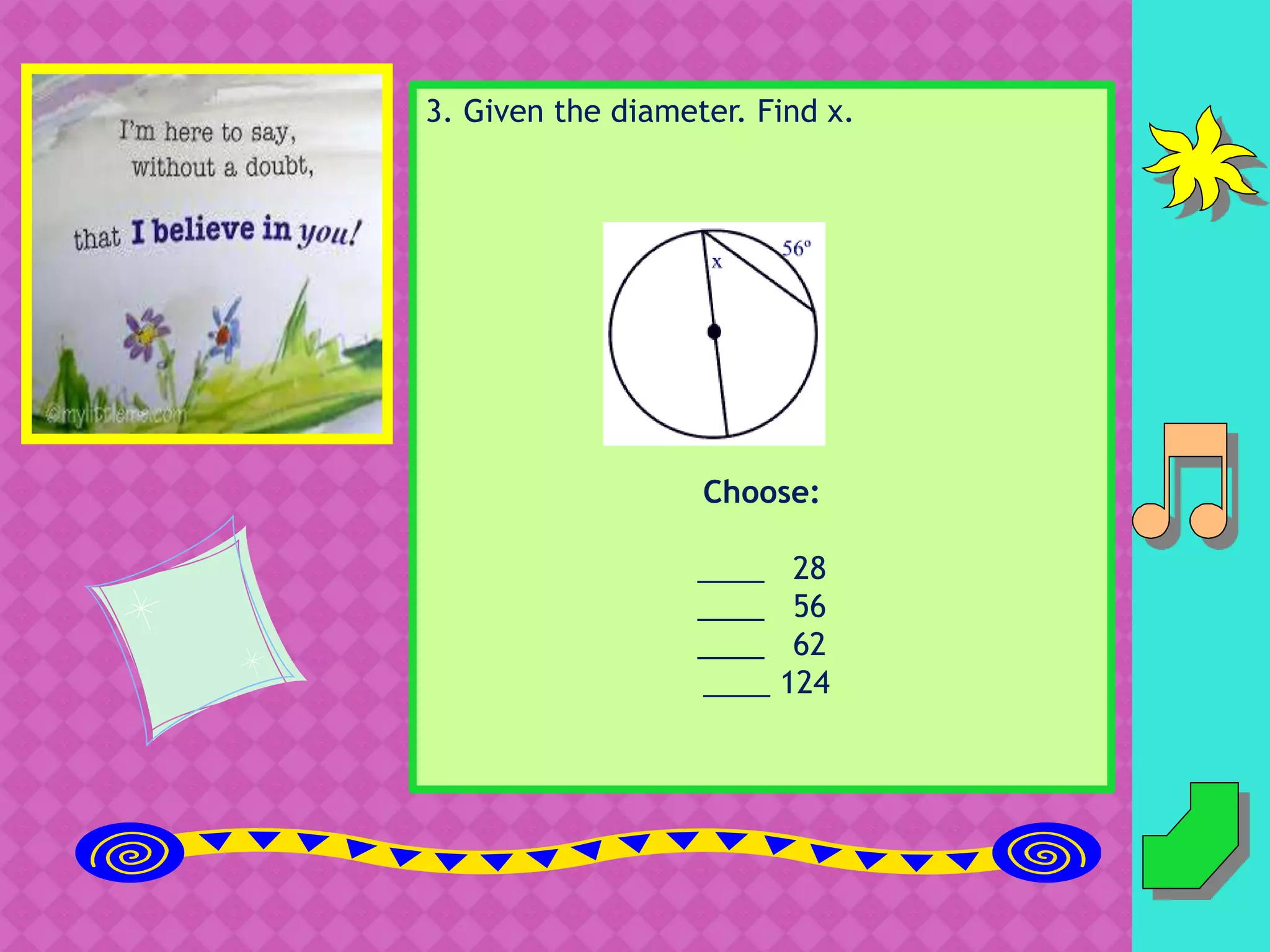 3. Given the diameter. Find x.
Choose:
____ 28
____ 56
____ 62
____ 124
 