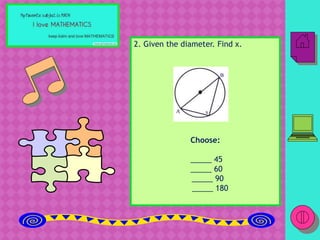 2. Given the diameter. Find x.
Choose:
_____ 45
_____ 60
_____ 90
_____ 180
 
