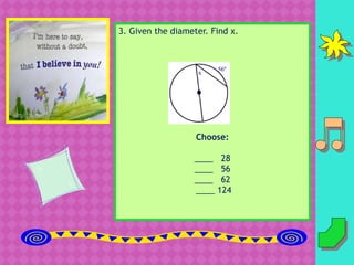 3. Given the diameter. Find x.
Choose:
____ 28
____ 56
____ 62
____ 124
 