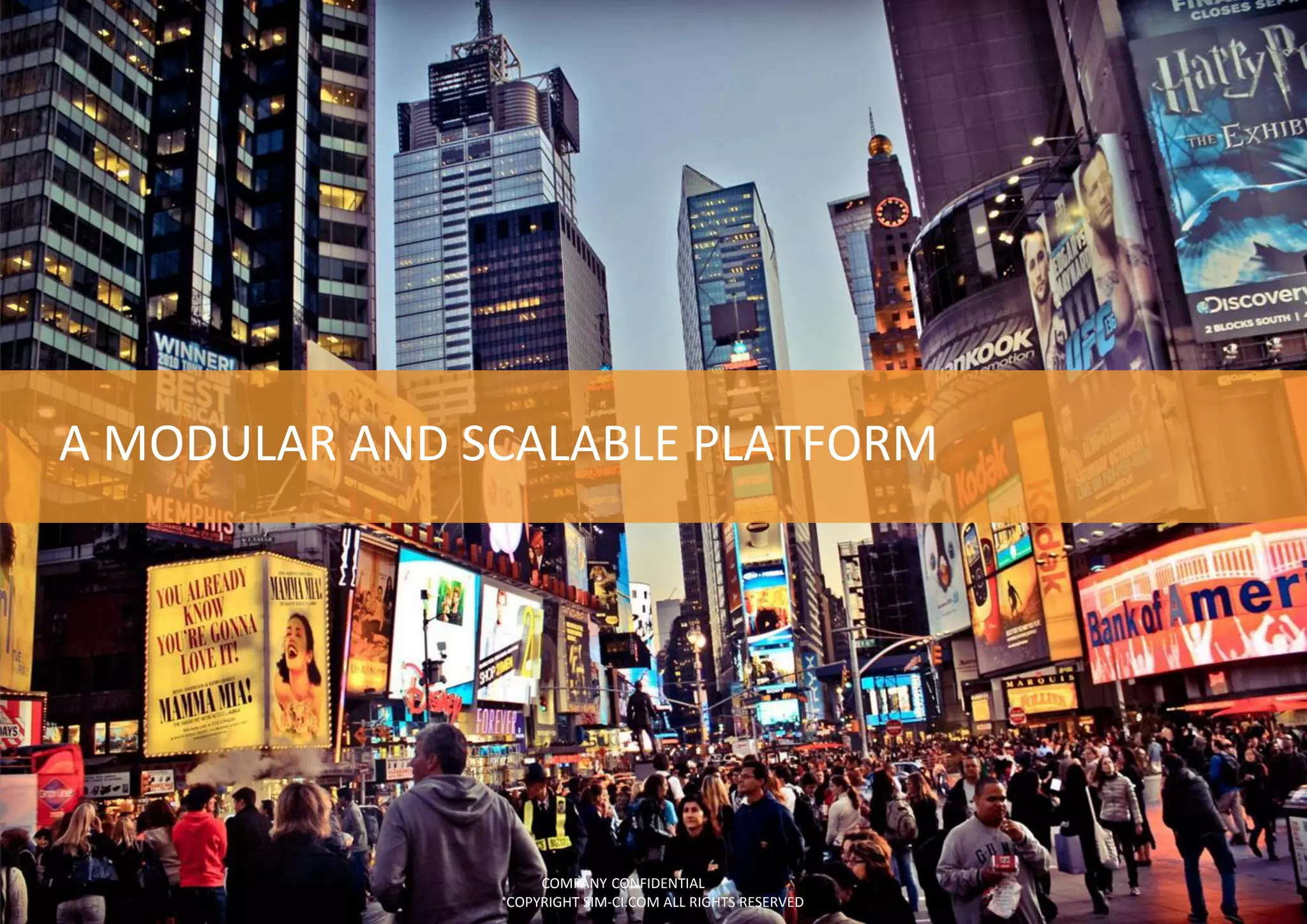 A MODULAR AND SCALABLE PLATFORM
COMPANY CONFIDENTIAL
COPYRIGHT SIM-CI.COM ALL RIGHTS RESERVED
 