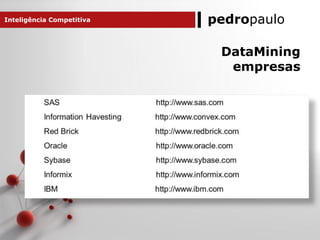 pedropaulo
DataMining
empresas
Inteligência Competitiva
 