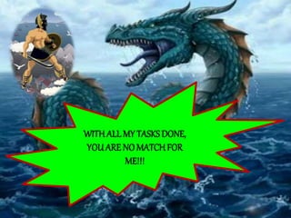 WITH ALL MY TASKSDONE,
YOUARE NO MATCH FOR
ME!!!
 