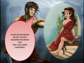 THANKYOUFOR HELPING
ME OUT.YOUHAVE
UNLEASHEDTHEHEROIN
YOU!
NOW,I WILLMARRY
ANDROMEDA.
 