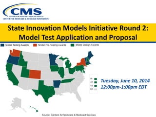 State Innovation Models Initiative Round 2:
Model Test Application and Proposal
Tuesday, June 10, 2014
12:00pm-1:00pm EDT
 