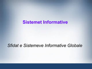 Sistemet Informative
Sfidat e Sistemeve Informative Globale
 