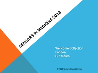 Wellcome Collection
London
6-7 March
© 2013 Captum Capital Limited
 