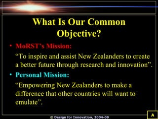 What Is Our Common Objective? <ul><li>MoRST’s Mission: </li></ul><ul><li>“ To inspire and assist New Zealanders to create ...