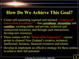 How Do We Achieve This Goal? <ul><li>Create self-sustaining regional and national  “Centres of Innovation Excellence”  – t...