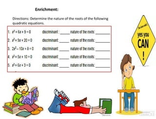 Enrichment:
Directions: Determine the nature of the roots of the following
quadratic equations.
 