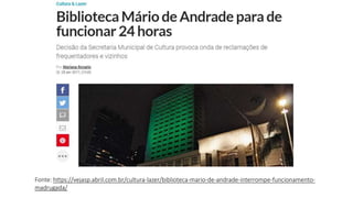 Fonte: https://vejasp.abril.com.br/cultura-lazer/biblioteca-mario-de-andrade-interrompe-funcionamento-
madrugada/
 