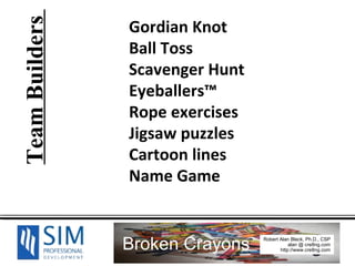 Team Builders  Gordian Knot Ball Toss Scavenger Hunt Eyeballers™ Rope exercises Jigsaw puzzles Cartoon lines Name Game 