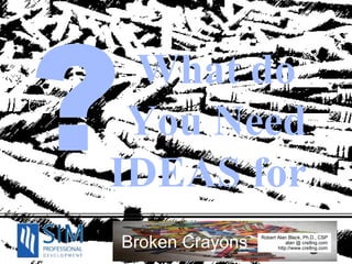 What do  You Need IDEAS for ? 