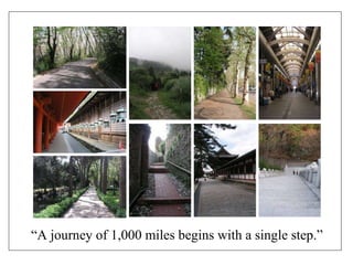 “ A journey of 1,000 miles begins with a single step.” 