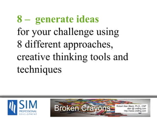 8 –  generate ideas  for your challenge using  8 different approaches, creative thinking tools and techniques 