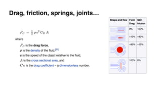 Drag, friction, springs, joints…
 