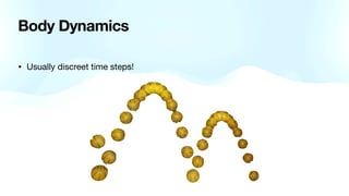 Body Dynamics
• Usually discreet time steps!
 