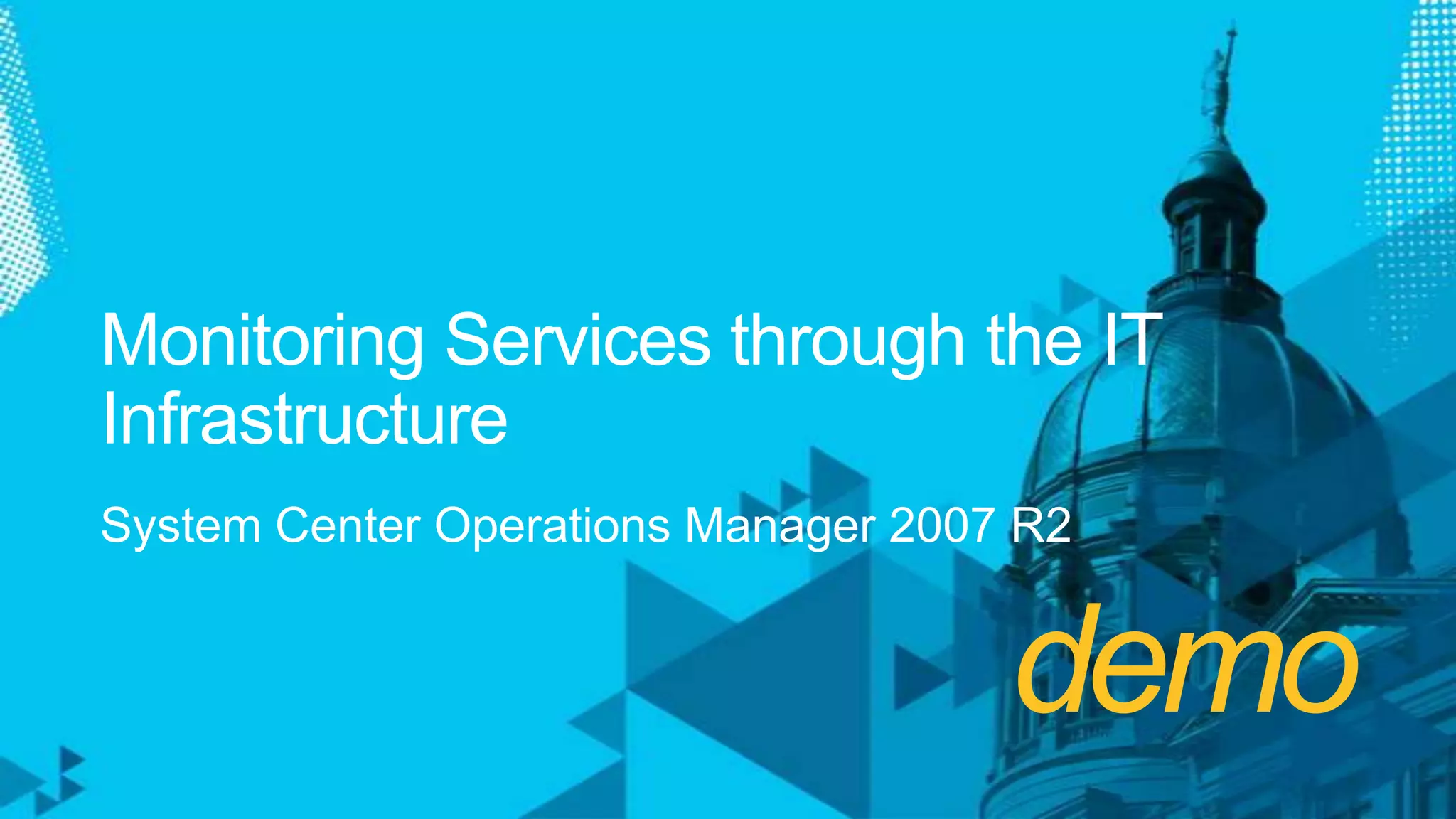 demoMonitoring Services through the IT InfrastructureSystem Center Operations Manager 2007 R2