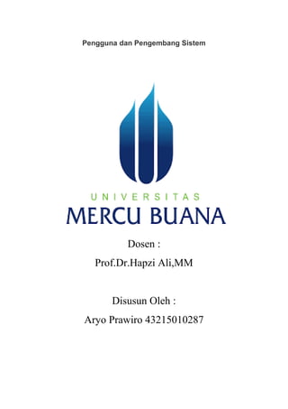 Pengguna dan Pengembang Sistem
Dosen :
Prof.Dr.Hapzi Ali,MM
Disusun Oleh :
Aryo Prawiro 43215010287
 
